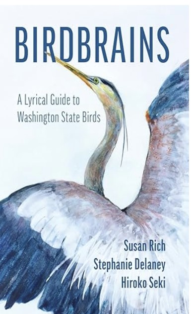 The cover of the book "Birdbrains." "A Lyrical Guide to Washington State Birds by Susan Rich, Stephanie Delaney, and Hiroko Seki."